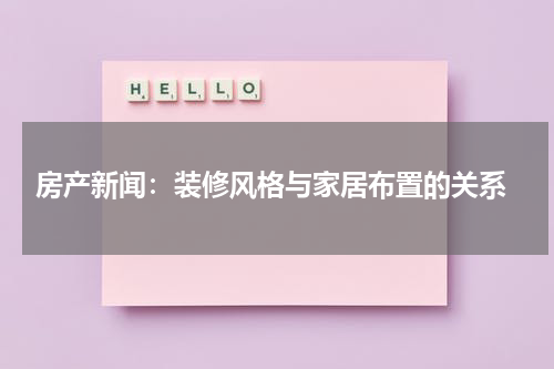 房产新闻:装修风格与家居布置的关系