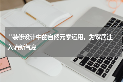 "装修设计中的自然元素运用,为家居注入清新气息"