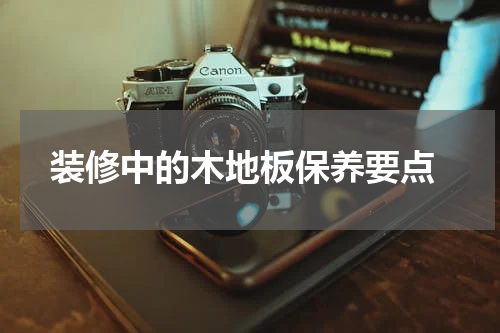  装修中的木地板保养要点