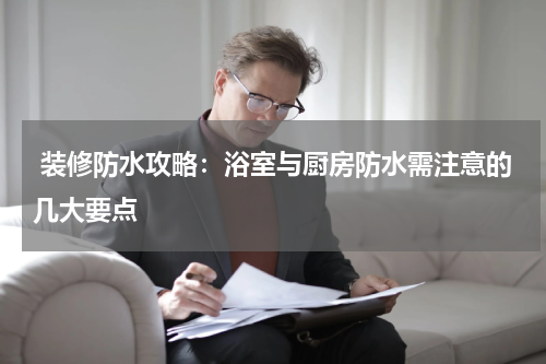  装修防水攻略：浴室与厨房防水需注意的几大要点