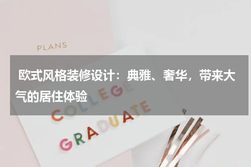  欧式风格装修设计：典雅、奢华，带来大气的居住体验
