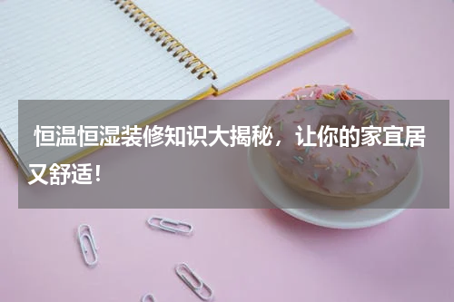  恒温恒湿装修知识大揭秘，让你的家宜居又舒适！