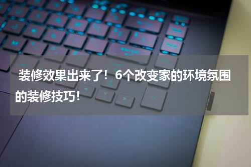  装修效果出来了！6个改变家的环境氛围的装修技巧！