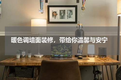  暖色调墙面装修，带给你温馨与安宁