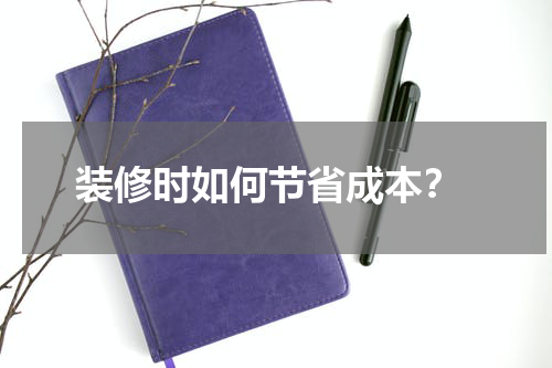 装修时如何节省成本?