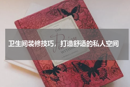  卫生间装修技巧，打造舒适的私人空间