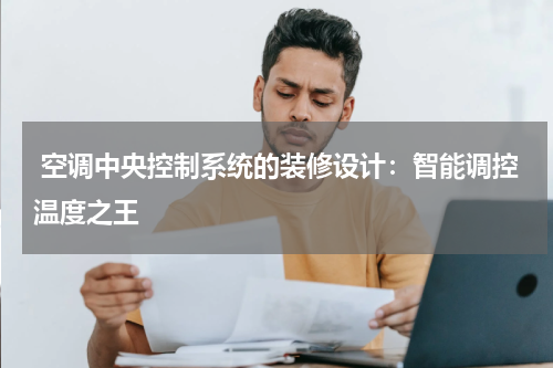  空调中央控制系统的装修设计：智能调控温度之王