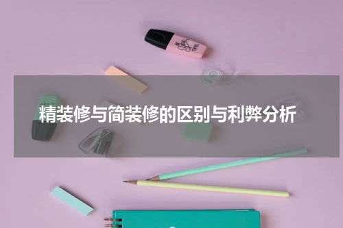  精装修与简装修的区别与利弊分析