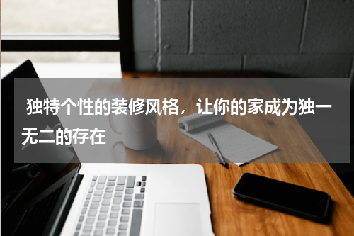  独特个性的装修风格，让你的家成为独一无二的存在