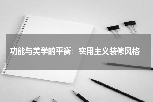 功能与美学的平衡:实用主义装修风格