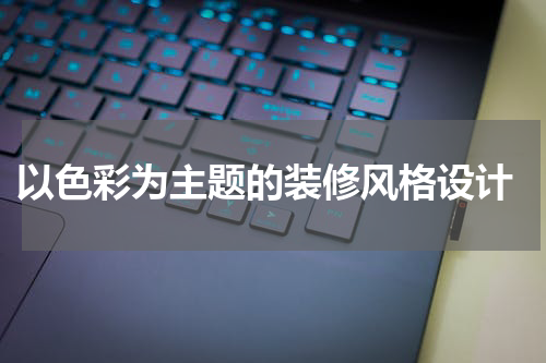 以色彩为主题的装修风格设计