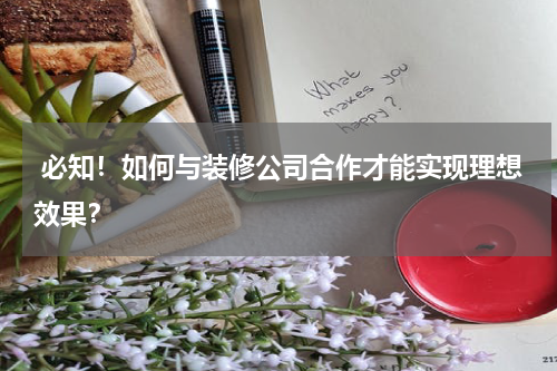 必知!如何与装修公司合作才能实现理想效果?
