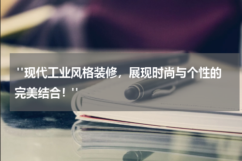  "现代工业风格装修，展现时尚与个性的完美结合！"