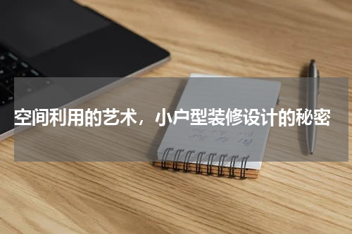  空间利用的艺术，小户型装修设计的秘密